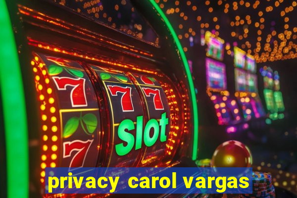 privacy carol vargas